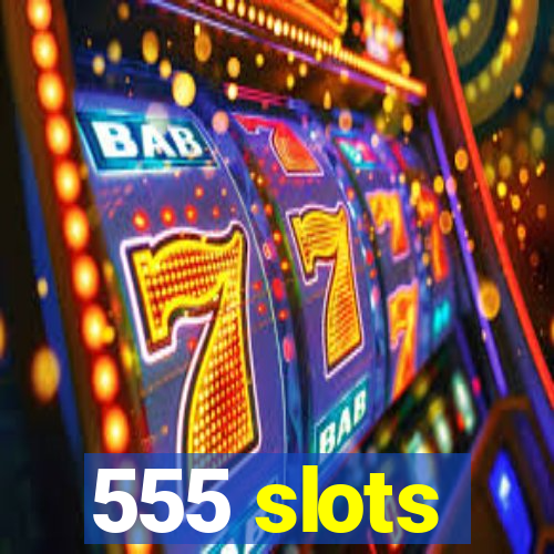 555 slots